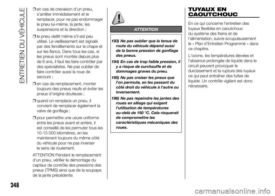 FIAT DUCATO 2015  Notice dentretien (in French) ❒en cas de crevaison d'un pneu,
s'arrêter immédiatement et le
remplacer, pour ne pas endommager
le pneu lui-même, la jante, les
suspensions et la direction ;
❒le pneu vieillit même s&#