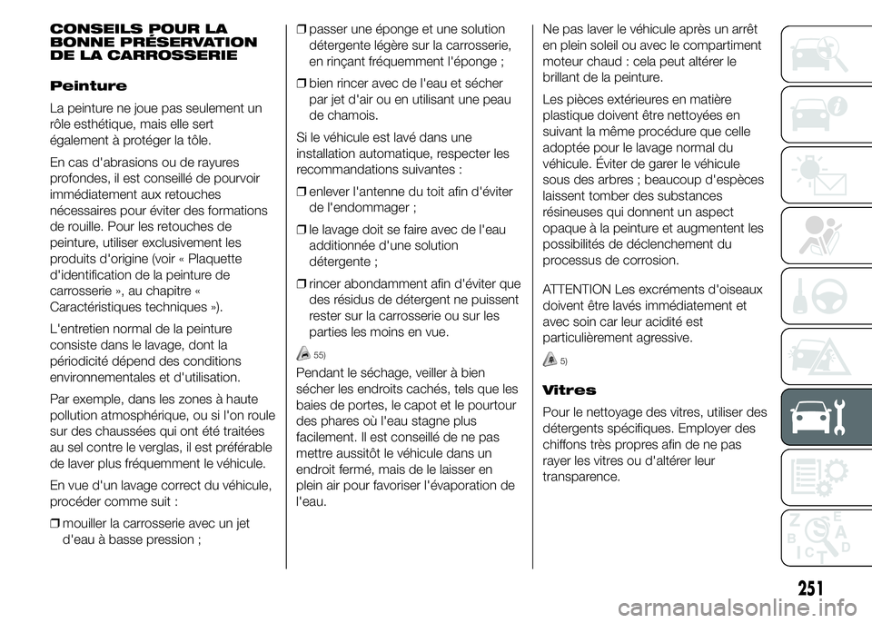 FIAT DUCATO 2015  Notice dentretien (in French) CONSEILS POUR LA
BONNE PRÉSERVATION
DE LA CARROSSERIE
Peinture
La peinture ne joue pas seulement un
rôle esthétique, mais elle sert
également à protéger la tôle.
En cas d'abrasions ou de ra