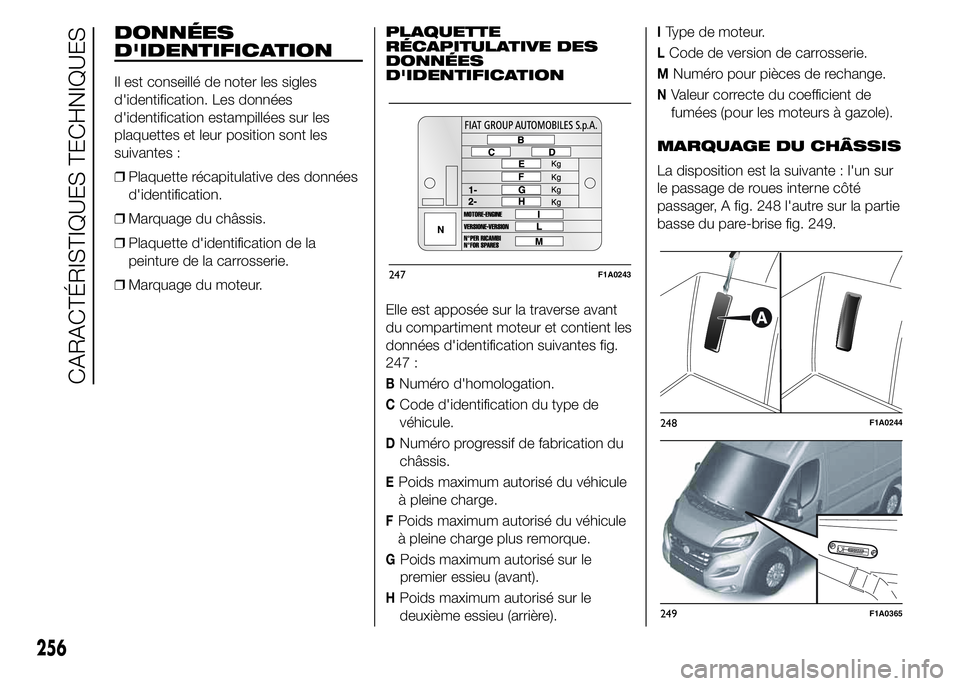FIAT DUCATO 2015  Notice dentretien (in French) DONNÉES
D'IDENTIFICATION
Il est conseillé de noter les sigles
d'identification. Les données
d'identification estampillées sur les
plaquettes et leur position sont les
suivantes :
❒Pl