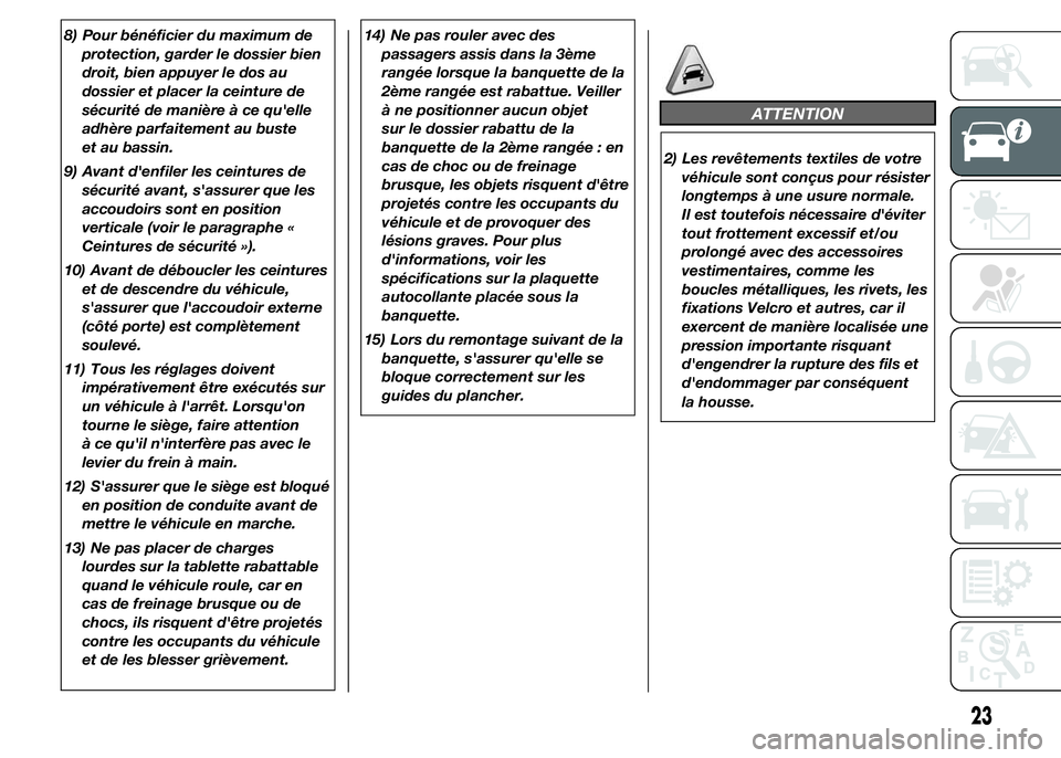 FIAT DUCATO 2015 Notice dentretien (in French) 8) Pour bénéficier du maximum de
protection, garder le dossier bien
droit, bien appuyer le dos au
dossier et placer la ceinture de
sécurité de manière à ce qu'elle
adhère parfaitement au bu FIAT DUCATO 2015 Notice dentretien (in French) 8) Pour bénéficier du maximum de
protection, garder le dossier bien
droit, bien appuyer le dos au
dossier et placer la ceinture de
sécurité de manière à ce qu'elle
adhère parfaitement au bu