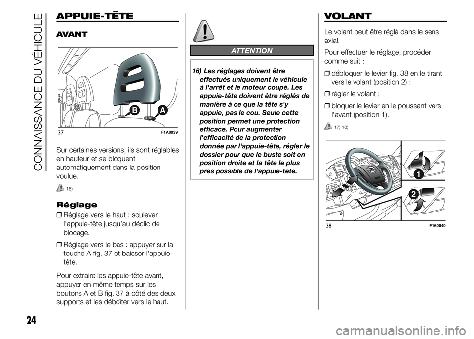 FIAT DUCATO 2015 Notice dentretien (in French) APPUIE-TÊTE
AVANT
Sur certaines versions, ils sont réglables
en hauteur et se bloquent
automatiquement dans la position
voulue.
16)
Réglage
❒Réglage vers le haut : soulever
l’appuie-tête jusq FIAT DUCATO 2015 Notice dentretien (in French) APPUIE-TÊTE
AVANT
Sur certaines versions, ils sont réglables
en hauteur et se bloquent
automatiquement dans la position
voulue.
16)
Réglage
❒Réglage vers le haut : soulever
l’appuie-tête jusq