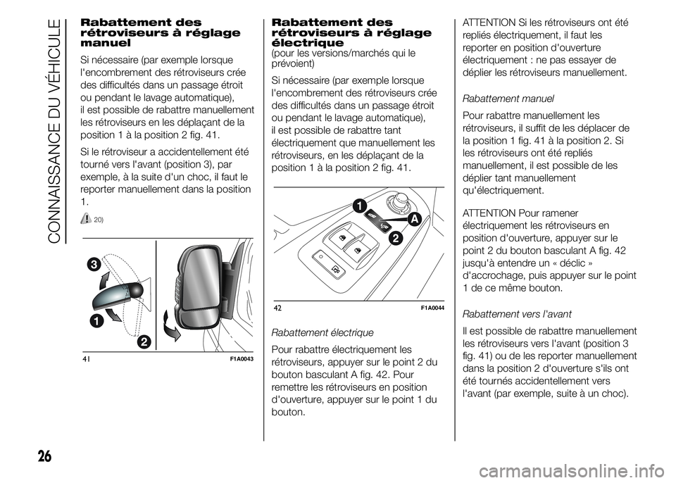 FIAT DUCATO 2015 Notice dentretien (in French) Rabattement des
rétroviseurs à réglage
manuel
Si nécessaire (par exemple lorsque
l'encombrement des rétroviseurs crée
des difficultés dans un passage étroit
ou pendant le lavage automatiqu FIAT DUCATO 2015 Notice dentretien (in French) Rabattement des
rétroviseurs à réglage
manuel
Si nécessaire (par exemple lorsque
l'encombrement des rétroviseurs crée
des difficultés dans un passage étroit
ou pendant le lavage automatiqu
