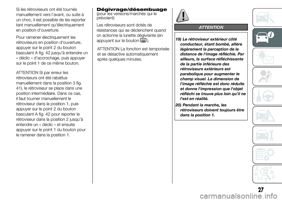 FIAT DUCATO 2015 Notice dentretien (in French) Si les rétroviseurs ont été tournés
manuellement vers l'avant, ou suite à
un choc, il est possible de les reporter
tant manuellement qu'électriquement
en position d'ouverture.
Pour r FIAT DUCATO 2015 Notice dentretien (in French) Si les rétroviseurs ont été tournés
manuellement vers l'avant, ou suite à
un choc, il est possible de les reporter
tant manuellement qu'électriquement
en position d'ouverture.
Pour r