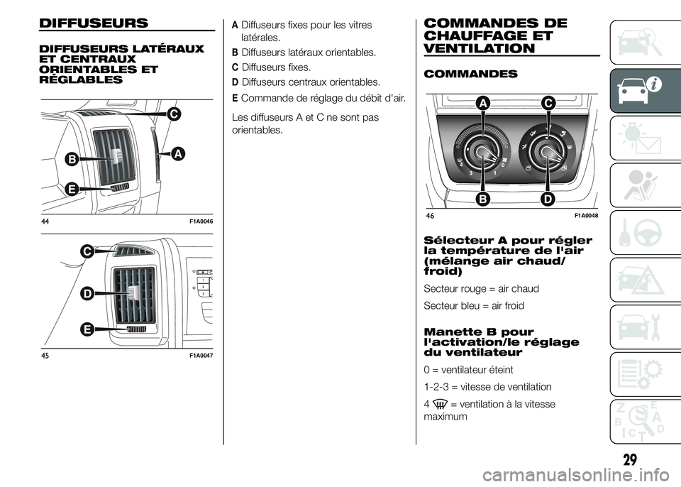 FIAT DUCATO 2015 Notice dentretien (in French) DIFFUSEURS
DIFFUSEURS LATÉRAUX
ET CENTRAUX
ORIENTABLES ET
RÉGLABLES
ADiffuseurs fixes pour les vitres
latérales.
BDiffuseurs latéraux orientables.
CDiffuseurs fixes.
DDiffuseurs centraux orientabl FIAT DUCATO 2015 Notice dentretien (in French) DIFFUSEURS
DIFFUSEURS LATÉRAUX
ET CENTRAUX
ORIENTABLES ET
RÉGLABLES
ADiffuseurs fixes pour les vitres
latérales.
BDiffuseurs latéraux orientables.
CDiffuseurs fixes.
DDiffuseurs centraux orientabl