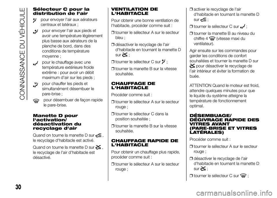 FIAT DUCATO 2015  Notice dentretien (in French) Sélecteur C pour la
distribution de l’air
pour envoyer l'air aux aérateurs
centraux et latéraux ;
pour envoyer l'air aux pieds et
avoir une température légèrement
plus basse aux aérat