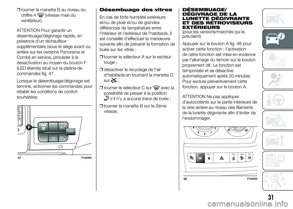 FIAT DUCATO 2015 Notice dentretien (in French) ❒tourner la manette B au niveau du
chiffre 4
(vitesse maxi du
ventilateur).
ATTENTION Pour garantir un
désembuage/dégivrage rapide, en
présence d'un réchauffeur
supplémentaire (sous le siè FIAT DUCATO 2015 Notice dentretien (in French) ❒tourner la manette B au niveau du
chiffre 4
(vitesse maxi du
ventilateur).
ATTENTION Pour garantir un
désembuage/dégivrage rapide, en
présence d'un réchauffeur
supplémentaire (sous le siè