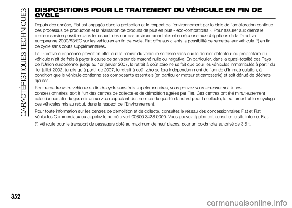FIAT DUCATO 2015  Notice dentretien (in French) DISPOSITIONS POUR LE TRAITEMENT DU VÉHICULE EN FIN DE
CYCLE
Depuis des années, Fiat est engagée dans la protection et le respect de l’environnement par le biais de l’amélioration continue
des 