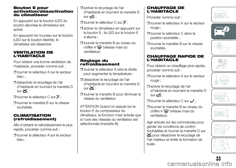 FIAT DUCATO 2015  Notice dentretien (in French) Bouton E pour
activation/désactivation
du climatiseur
En appuyant sur le bouton (LED du
bouton allumée) le climatiseur est
activé.
En appuyant de nouveau sur le bouton
(LED sur le bouton éteinte),