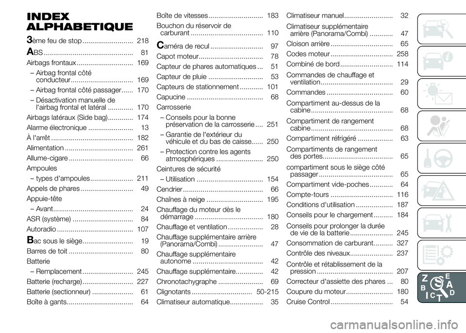 FIAT DUCATO 2015  Notice dentretien (in French) INDEX
ALPHABETIQUE
3
ème feu de stop .......................... 218
ABS .............................................. 81
Airbags frontaux ............................. 169
– Airbag frontal côté
