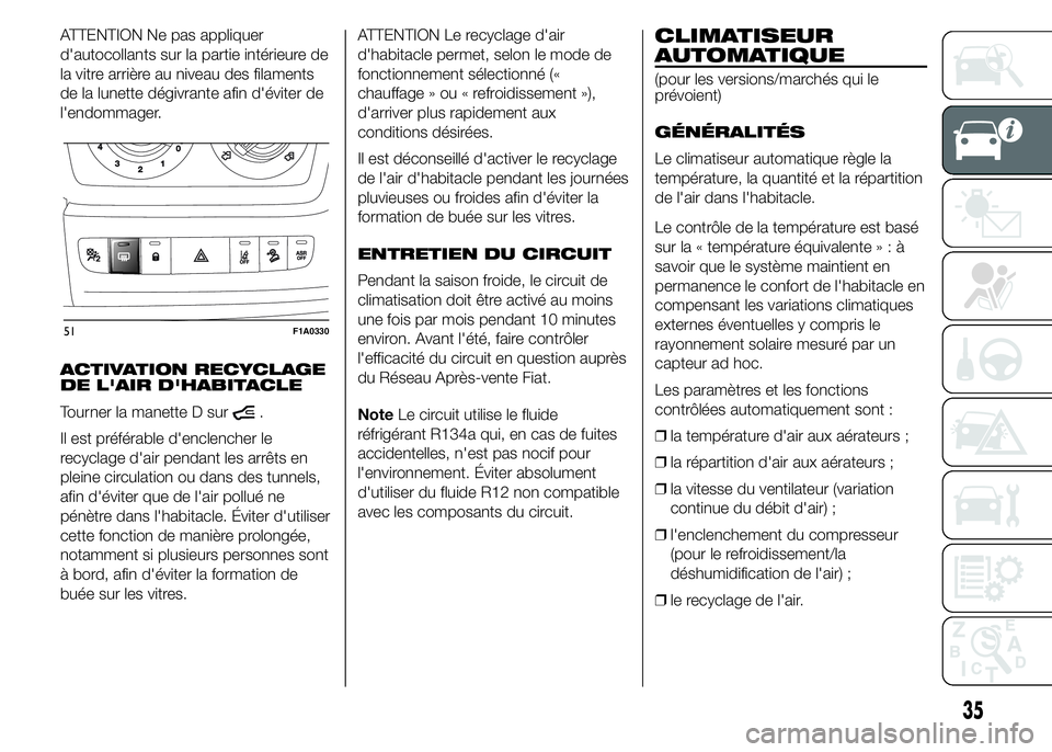 FIAT DUCATO 2015  Notice dentretien (in French) ATTENTION Ne pas appliquer
d'autocollants sur la partie intérieure de
la vitre arrière au niveau des filaments
de la lunette dégivrante afin d'éviter de
l'endommager.
ACTIVATION RECYCL