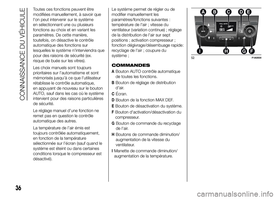 FIAT DUCATO 2015  Notice dentretien (in French) Toutes ces fonctions peuvent être
modifiées manuellement, à savoir que
l'on peut intervenir sur le système
en sélectionnant une ou plusieurs
fonctions au choix et en variant les
paramètres. 