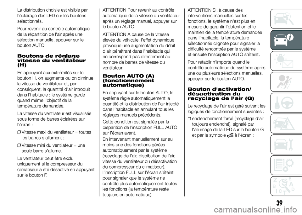 FIAT DUCATO 2015  Notice dentretien (in French) La distribution choisie est visible par
l’éclairage des LED sur les boutons
sélectionnés.
Pour revenir au contrôle automatique
de la répartition de l'air après une
sélection manuelle, app