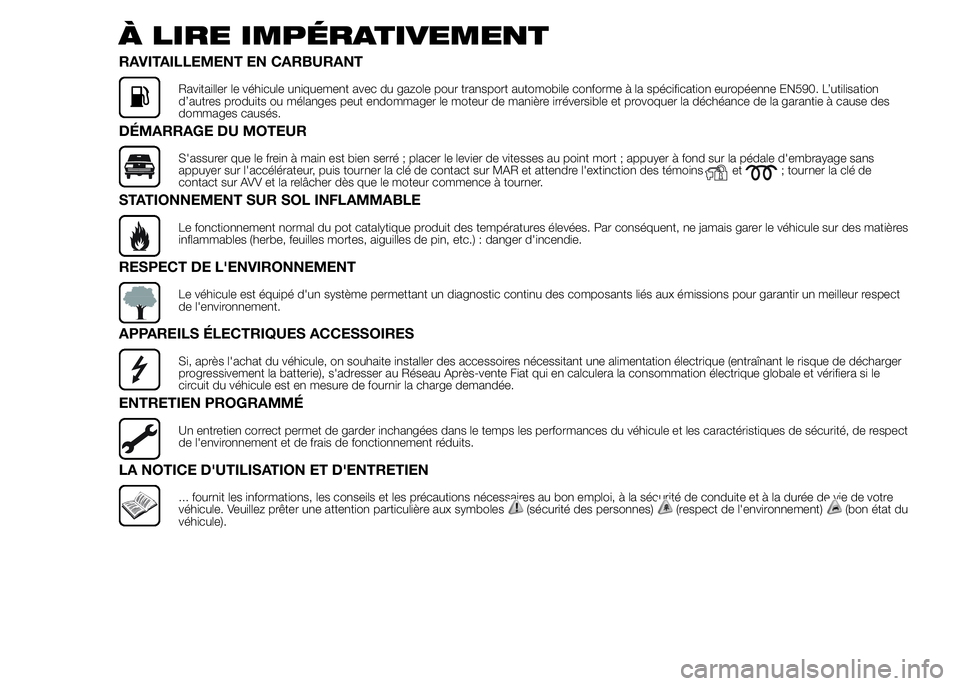 FIAT DUCATO 2015 Notice dentretien (in French) À LIRE IMPÉRATIVEMENT
RAVITAILLEMENT EN CARBURANT
Ravitailler le véhicule uniquement avec du gazole pour transport automobile conforme à la spécification européenne EN590. L’utilisation
d’au FIAT DUCATO 2015 Notice dentretien (in French) À LIRE IMPÉRATIVEMENT
RAVITAILLEMENT EN CARBURANT
Ravitailler le véhicule uniquement avec du gazole pour transport automobile conforme à la spécification européenne EN590. L’utilisation
d’au
