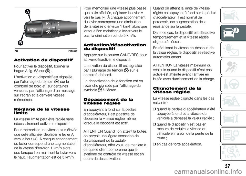 FIAT DUCATO 2015  Notice dentretien (in French) Activation du dispositif
Pour activer le dispositif, tourner la
bague A fig. 68 sur
.
L'activation du dispositif est signalée
par l'allumage du témoin
sur le
combiné de bord et, sur certain