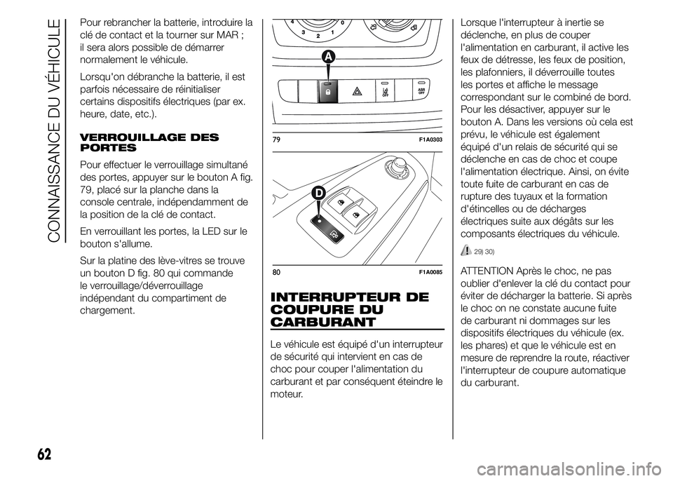 FIAT DUCATO 2015  Notice dentretien (in French) Pour rebrancher la batterie, introduire la
clé de contact et la tourner sur MAR ;
il sera alors possible de démarrer
normalement le véhicule.
Lorsqu'on débranche la batterie, il est
parfois n