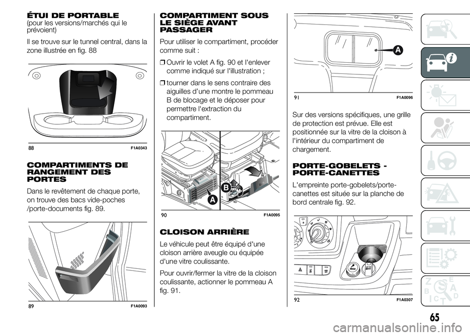 FIAT DUCATO 2015  Notice dentretien (in French) ÉTUI DE PORTABLE
(pour les versions/marchés qui le
prévoient)
Il se trouve sur le tunnel central, dans la
zone illustrée en fig. 88
COMPARTIMENTS DE
RANGEMENT DES
PORTES
Dans le revêtement de cha