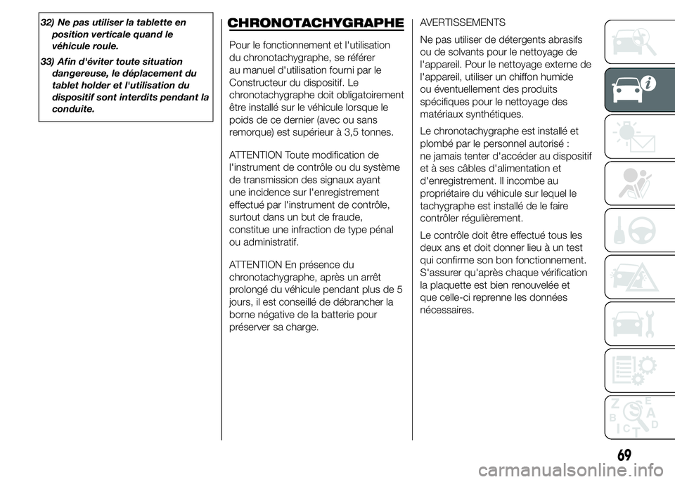 FIAT DUCATO 2015  Notice dentretien (in French) 32) Ne pas utiliser la tablette en
position verticale quand le
véhicule roule.
33) Afin d'éviter toute situation
dangereuse, le déplacement du
tablet holder et l'utilisation du
dispositif s