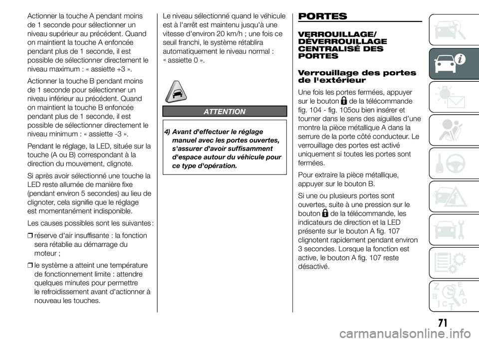 FIAT DUCATO 2015  Notice dentretien (in French) Actionner la touche A pendant moins
de 1 seconde pour sélectionner un
niveau supérieur au précédent. Quand
on maintient la touche A enfoncée
pendant plus de 1 seconde, il est
possible de sélecti