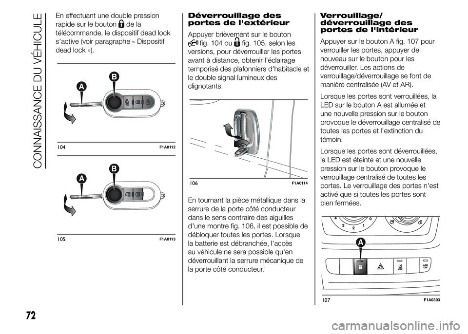 FIAT DUCATO 2015  Notice dentretien (in French) En effectuant une double pression
rapide sur le bouton
de la
télécommande, le dispositif dead lock
s’active (voir paragraphe « Dispositif
dead lock »).Déverrouillage des
portes de l'extéri