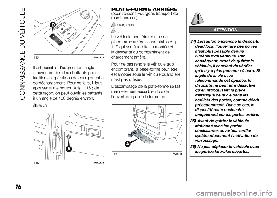 FIAT DUCATO 2015  Notice dentretien (in French) Il est possible d'augmenter l'angle
d'ouverture des deux battants pour
faciliter les opérations de chargement et
de déchargement. Pour ce faire, il faut
appuyer sur le bouton A fig. 116 