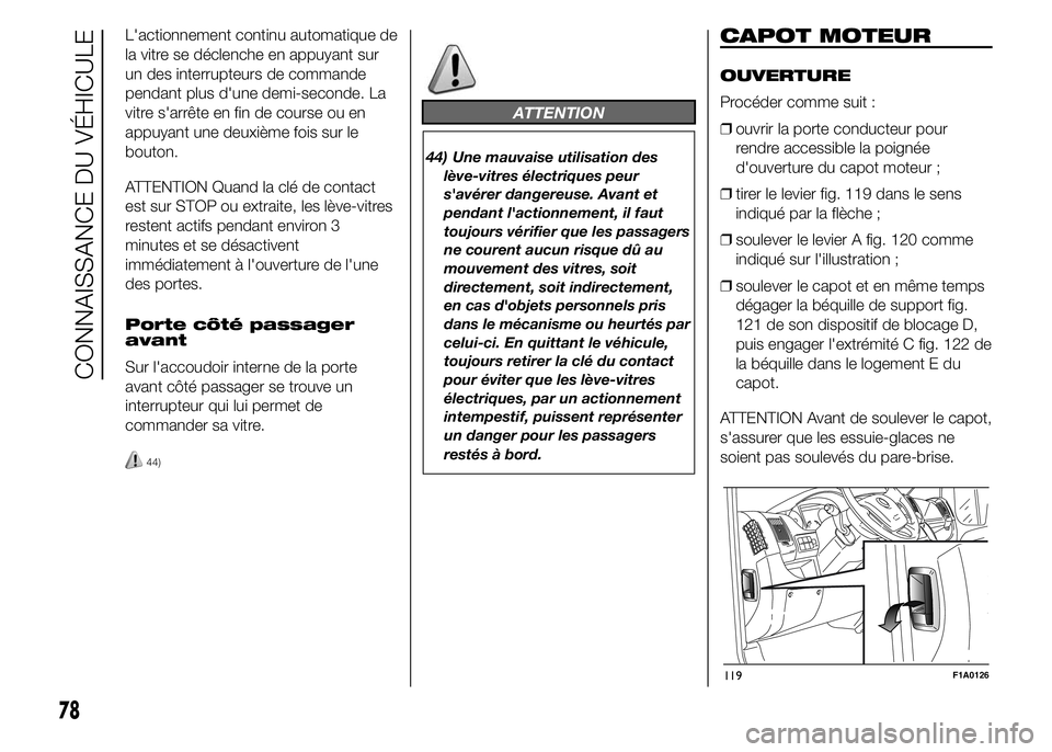 FIAT DUCATO 2015  Notice dentretien (in French) L'actionnement continu automatique de
la vitre se déclenche en appuyant sur
un des interrupteurs de commande
pendant plus d'une demi-seconde. La
vitre s'arrête en fin de course ou en
app