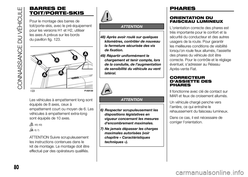 FIAT DUCATO 2015  Notice dentretien (in French) BARRES DE
TOIT/PORTE-SKIS
Pour le montage des barres de
toit/porte-skis, avec le pré-équipement
pour les versions H1 et H2, utiliser
les axes A prévus sur les bords
du pavillon fig. 123.
Les véhic