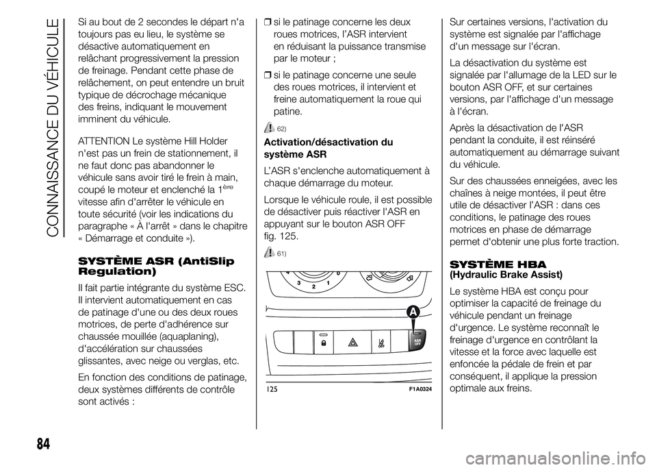 FIAT DUCATO 2015  Notice dentretien (in French) Si au bout de 2 secondes le départ n'a
toujours pas eu lieu, le système se
désactive automatiquement en
relâchant progressivement la pression
de freinage. Pendant cette phase de
relâchement, 