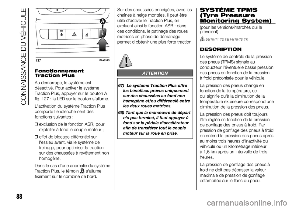 FIAT DUCATO 2015  Notice dentretien (in French) Fonctionnement
Traction Plus
Au démarrage, le système est
désactivé. Pour activer le système
Traction Plus, appuyer sur le bouton A
fig. 127 : la LED sur le bouton s'allume.
L'activation 