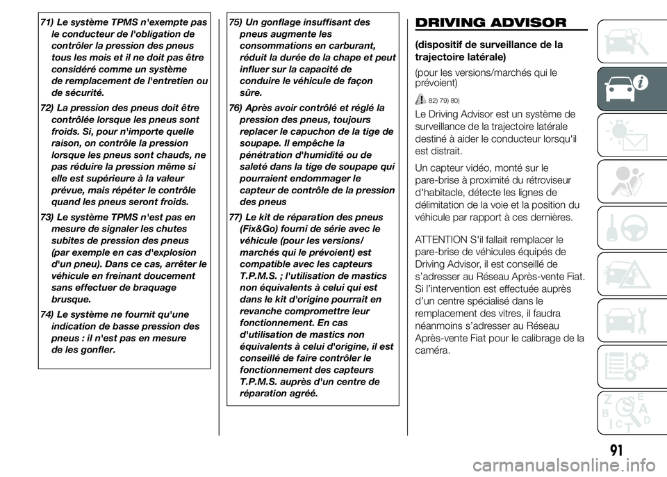 FIAT DUCATO 2015  Notice dentretien (in French) 71) Le système TPMS n'exempte pas
le conducteur de l'obligation de
contrôler la pression des pneus
tous les mois et il ne doit pas être
considéré comme un système
de remplacement de l