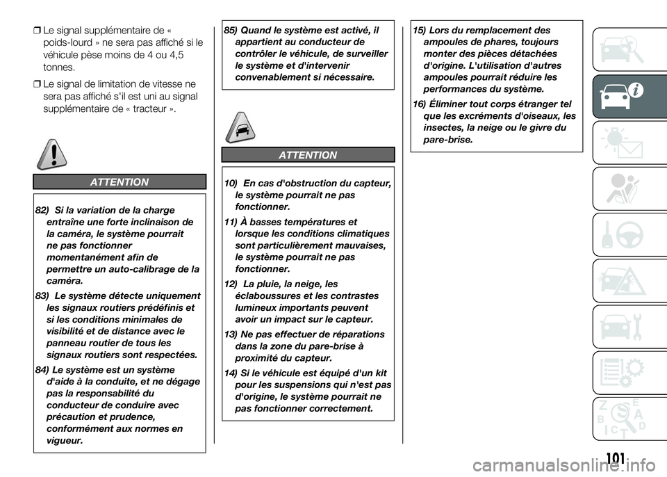 FIAT DUCATO 2016 Notice dentretien (in French) ❒Le signal supplémentaire de «
poids-lourd » ne sera pas affiché si le
véhicule pèse moins de 4 ou 4,5
tonnes.
❒Le signal de limitation de vitesse ne
sera pas affiché s'il est uni au si FIAT DUCATO 2016 Notice dentretien (in French) ❒Le signal supplémentaire de «
poids-lourd » ne sera pas affiché si le
véhicule pèse moins de 4 ou 4,5
tonnes.
❒Le signal de limitation de vitesse ne
sera pas affiché s'il est uni au si
