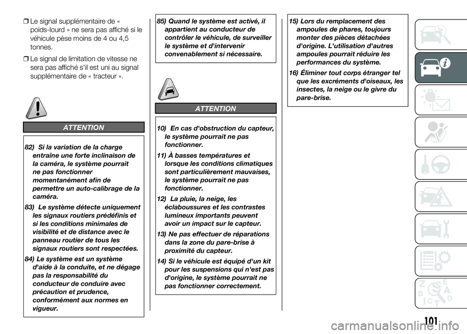 FIAT DUCATO 2016  Notice dentretien (in French) ❒Le signal supplémentaire de «
poids-lourd » ne sera pas affiché si le
véhicule pèse moins de 4 ou 4,5
tonnes.
❒Le signal de limitation de vitesse ne
sera pas affiché s'il est uni au si