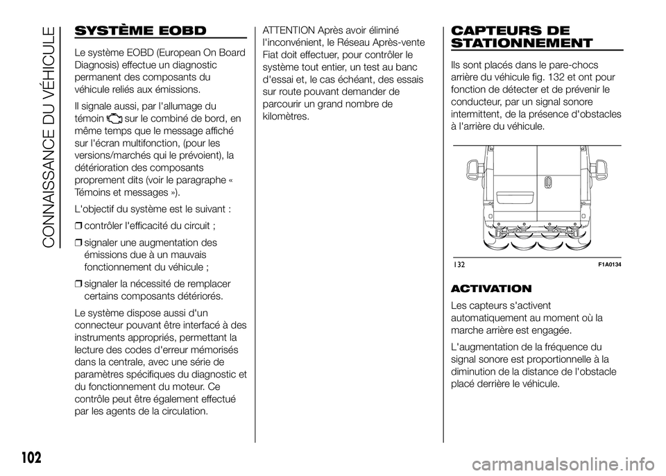 FIAT DUCATO 2016 Notice dentretien (in French) SYSTÈME EOBD
Le système EOBD (European On Board
Diagnosis) effectue un diagnostic
permanent des composants du
véhicule reliés aux émissions.
Il signale aussi, par l'allumage du
témoin
sur le FIAT DUCATO 2016 Notice dentretien (in French) SYSTÈME EOBD
Le système EOBD (European On Board
Diagnosis) effectue un diagnostic
permanent des composants du
véhicule reliés aux émissions.
Il signale aussi, par l'allumage du
témoin
sur le