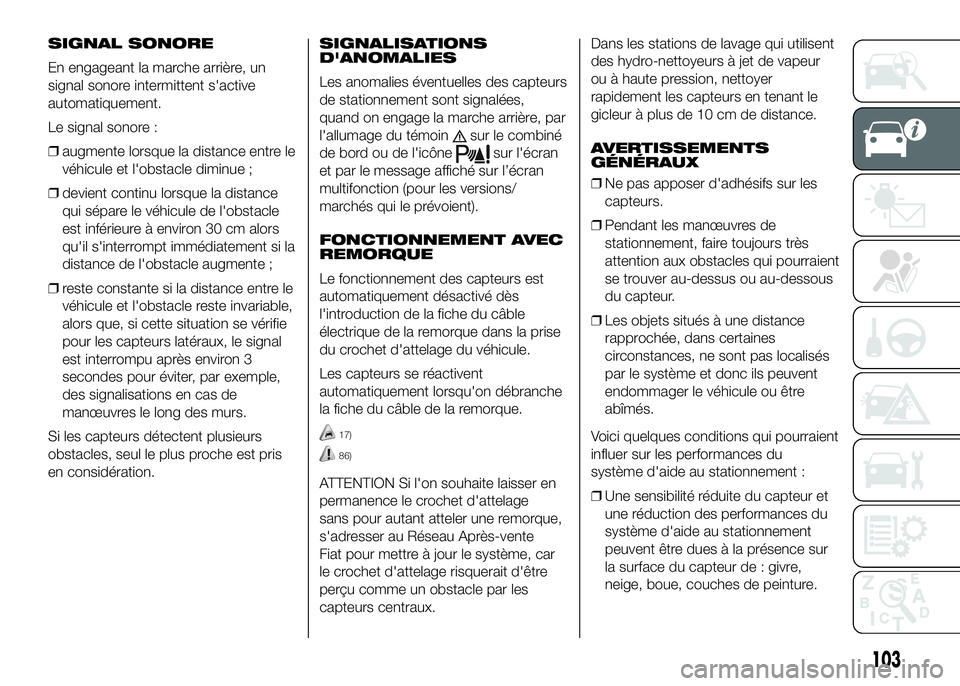 FIAT DUCATO 2016 Notice dentretien (in French) SIGNAL SONORE
En engageant la marche arrière, un
signal sonore intermittent s'active
automatiquement.
Le signal sonore :
❒augmente lorsque la distance entre le
véhicule et l'obstacle dimin FIAT DUCATO 2016 Notice dentretien (in French) SIGNAL SONORE
En engageant la marche arrière, un
signal sonore intermittent s'active
automatiquement.
Le signal sonore :
❒augmente lorsque la distance entre le
véhicule et l'obstacle dimin