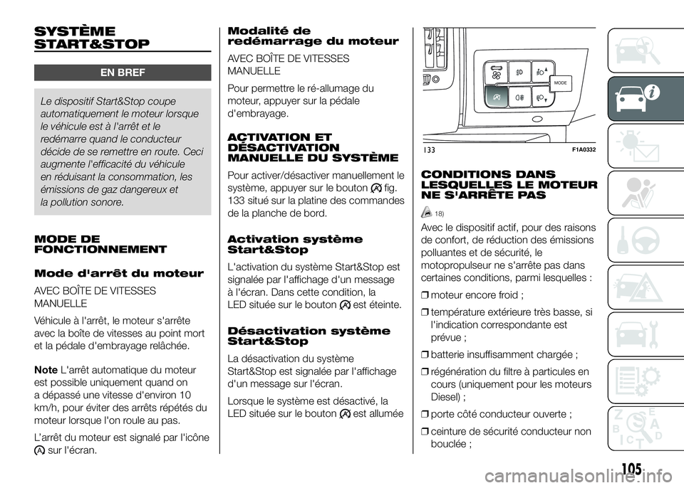 FIAT DUCATO 2016 Notice dentretien (in French) SYSTÈME
START&STOP
EN BREF
Le dispositif Start&Stop coupe
automatiquement le moteur lorsque
le véhicule est à l'arrêt et le
redémarre quand le conducteur
décide de se remettre en route. Ceci FIAT DUCATO 2016 Notice dentretien (in French) SYSTÈME
START&STOP
EN BREF
Le dispositif Start&Stop coupe
automatiquement le moteur lorsque
le véhicule est à l'arrêt et le
redémarre quand le conducteur
décide de se remettre en route. Ceci
