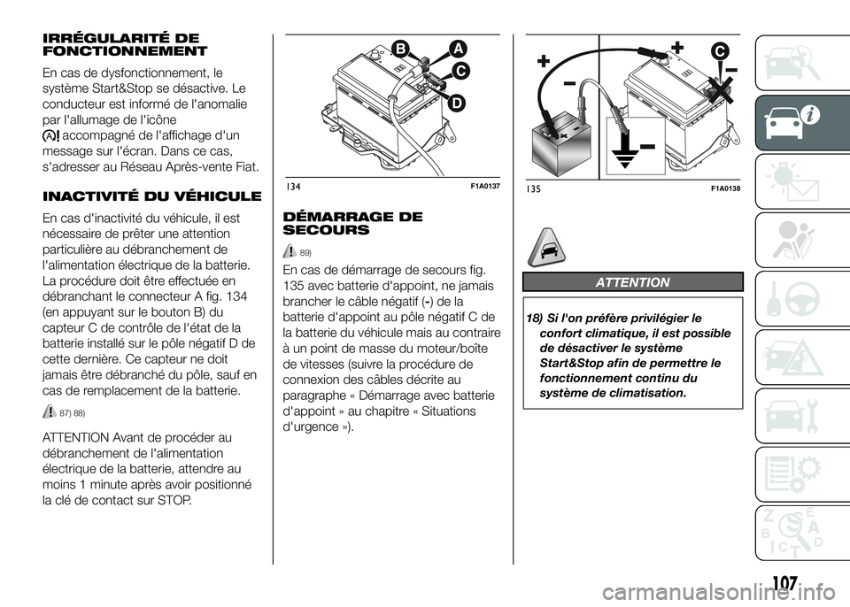 FIAT DUCATO 2016  Notice dentretien (in French) IRRÉGULARITÉ DE
FONCTIONNEMENT
En cas de dysfonctionnement, le
système Start&Stop se désactive. Le
conducteur est informé de l'anomalie
par l'allumage de l'icône
accompagné de l'