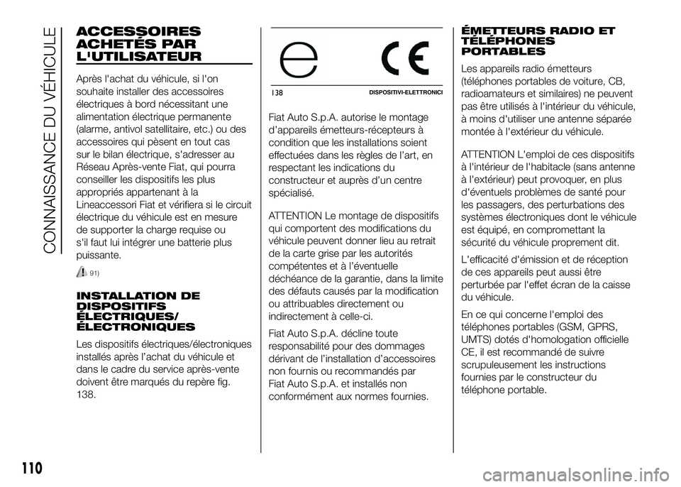 FIAT DUCATO 2016  Notice dentretien (in French) ACCESSOIRES
ACHETÉS PAR
L'UTILISATEUR
Après l'achat du véhicule, si l'on
souhaite installer des accessoires
électriques à bord nécessitant une
alimentation électrique permanente
(al