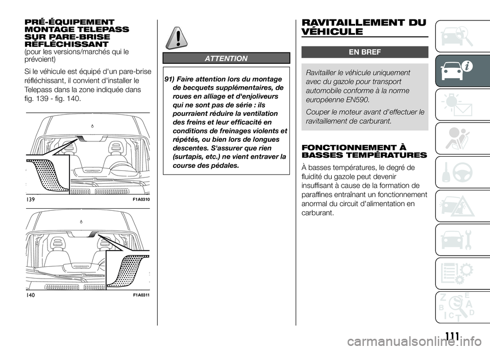 FIAT DUCATO 2016  Notice dentretien (in French) PRÉ-ÉQUIPEMENT
MONTAGE TELEPASS
SUR PARE-BRISE
RÉFLÉCHISSANT
(pour les versions/marchés qui le
prévoient)
Si le véhicule est équipé d'un pare-brise
réfléchissant, il convient d'inst