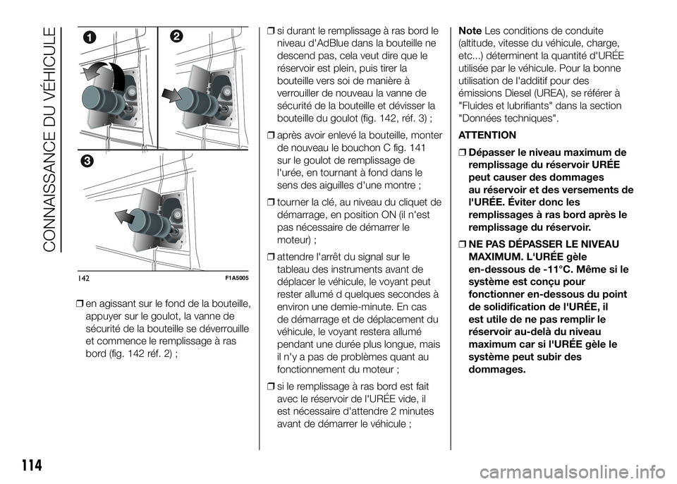 FIAT DUCATO 2016  Notice dentretien (in French) ❒en agissant sur le fond de la bouteille,
appuyer sur le goulot, la vanne de
sécurité de la bouteille se déverrouille
et commence le remplissage à ras
bord (fig. 142 réf. 2) ;❒si durant le re