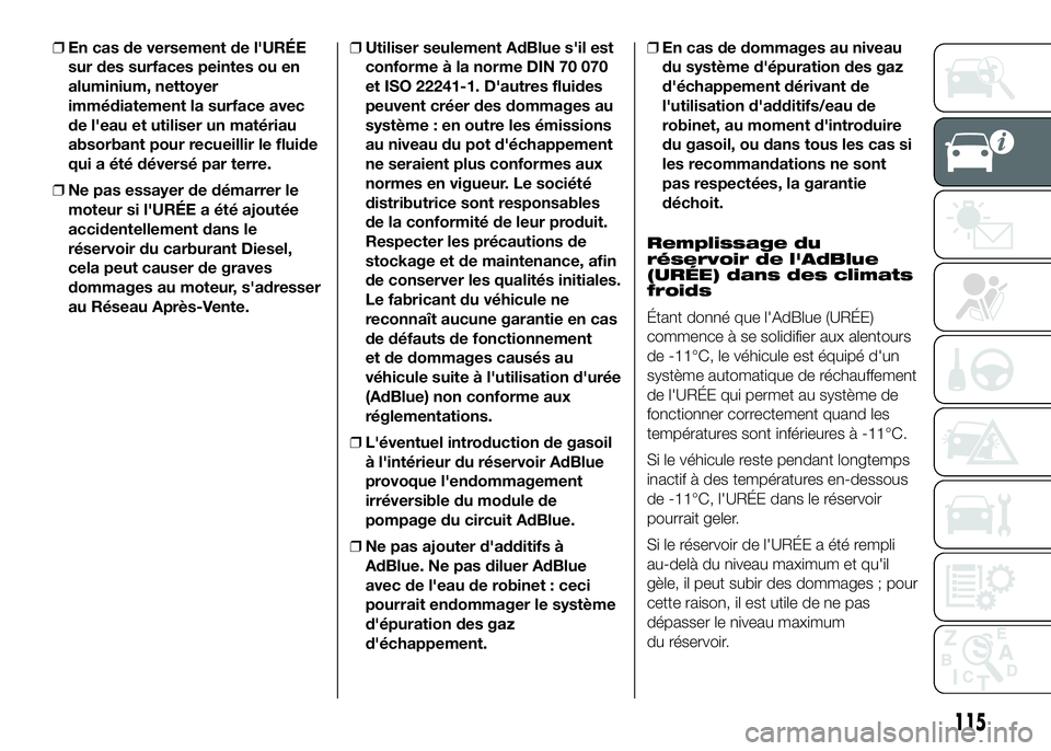 FIAT DUCATO 2016  Notice dentretien (in French) ❒En cas de versement de l'URÉE
sur des surfaces peintes ou en
aluminium, nettoyer
immédiatement la surface avec
de l'eau et utiliser un matériau
absorbant pour recueillir le fluide
qui a 