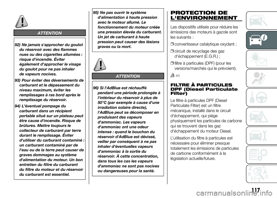 FIAT DUCATO 2016 Notice dentretien (in French) ATTENTION
92) Ne jamais s'approcher du goulot
du réservoir avec des flammes
nues ou des cigarettes allumées :
risque d'incendie. Éviter
également d'approcher le visage
du goulot pour n FIAT DUCATO 2016 Notice dentretien (in French) ATTENTION
92) Ne jamais s'approcher du goulot
du réservoir avec des flammes
nues ou des cigarettes allumées :
risque d'incendie. Éviter
également d'approcher le visage
du goulot pour n