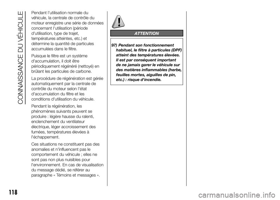 FIAT DUCATO 2016 Notice dentretien (in French) Pendant l'utilisation normale du
véhicule, la centrale de contrôle du
moteur enregistre une série de données
concernant l'utilisation (période
d'utilisation, type de trajet,
températ FIAT DUCATO 2016 Notice dentretien (in French) Pendant l'utilisation normale du
véhicule, la centrale de contrôle du
moteur enregistre une série de données
concernant l'utilisation (période
d'utilisation, type de trajet,
températ