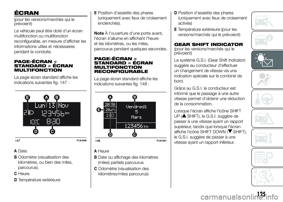 FIAT DUCATO 2016 Notice dentretien (in French) ÉCRAN
(pour les versions/marchés qui le
prévoient)
Le véhicule peut être doté d’un écran
multifonction ou multifonction
reconfigurable, en mesure d'afficher les
informations utiles et né FIAT DUCATO 2016 Notice dentretien (in French) ÉCRAN
(pour les versions/marchés qui le
prévoient)
Le véhicule peut être doté d’un écran
multifonction ou multifonction
reconfigurable, en mesure d'afficher les
informations utiles et né