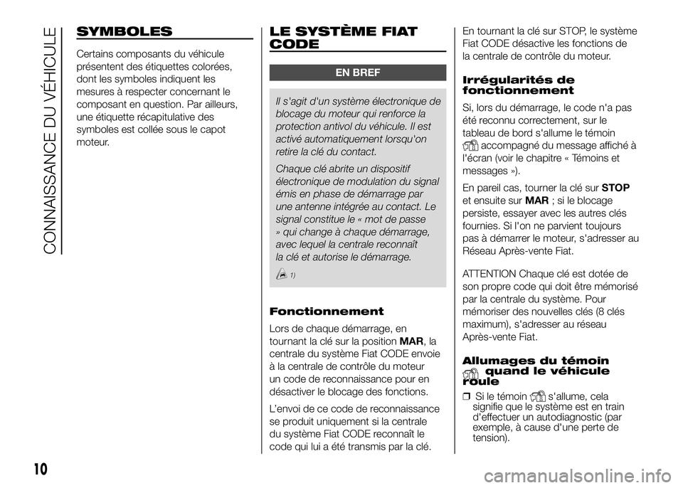 FIAT DUCATO 2016  Notice dentretien (in French) SYMBOLES
Certains composants du véhicule
présentent des étiquettes colorées,
dont les symboles indiquent les
mesures à respecter concernant le
composant en question. Par ailleurs,
une étiquette 