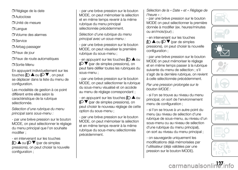 FIAT DUCATO 2016 Notice dentretien (in French) ❒Réglage de la date
❒Autoclose
❒Unité de mesure
❒Langue
❒Volume des alarmes
❒Service
❒Airbag passager
❒Feux de jour
❒Feux de route automatiques
❒Sortie Menu
En appuyant individue FIAT DUCATO 2016 Notice dentretien (in French) ❒Réglage de la date
❒Autoclose
❒Unité de mesure
❒Langue
❒Volume des alarmes
❒Service
❒Airbag passager
❒Feux de jour
❒Feux de route automatiques
❒Sortie Menu
En appuyant individue