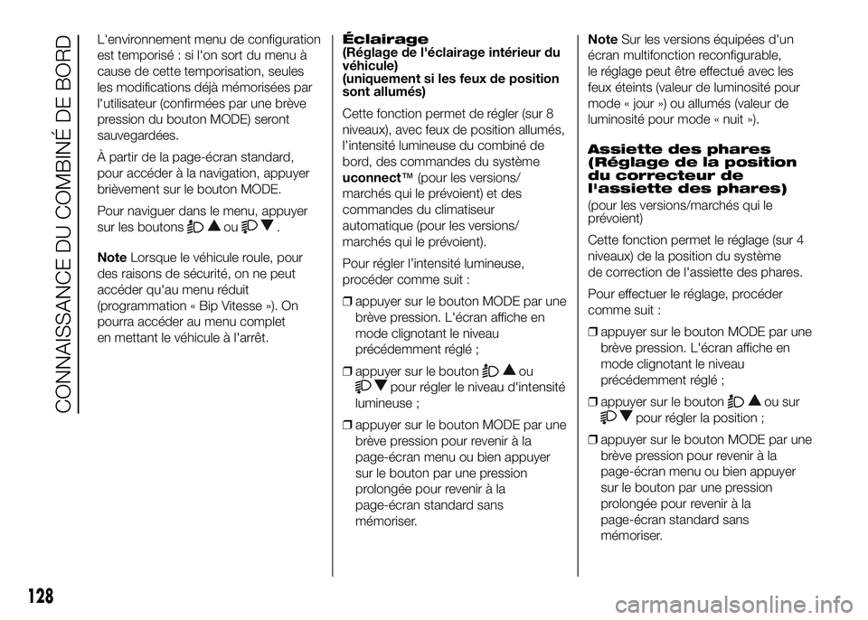 FIAT DUCATO 2016  Notice dentretien (in French) L'environnement menu de configuration
est temporisé : si l'on sort du menu à
cause de cette temporisation, seules
les modifications déjà mémorisées par
l'utilisateur (confirmées par
