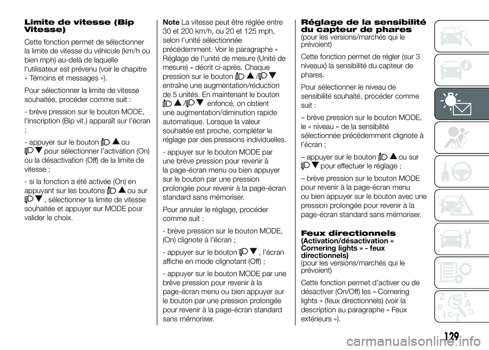 FIAT DUCATO 2016 Notice dentretien (in French) Limite de vitesse (Bip
Vitesse)
Cette fonction permet de sélectionner
la limite de vitesse du véhicule (km/h ou
bien mph) au-delà de laquelle
l'utilisateur est prévenu (voir le chapitre
« Té FIAT DUCATO 2016 Notice dentretien (in French) Limite de vitesse (Bip
Vitesse)
Cette fonction permet de sélectionner
la limite de vitesse du véhicule (km/h ou
bien mph) au-delà de laquelle
l'utilisateur est prévenu (voir le chapitre
« Té