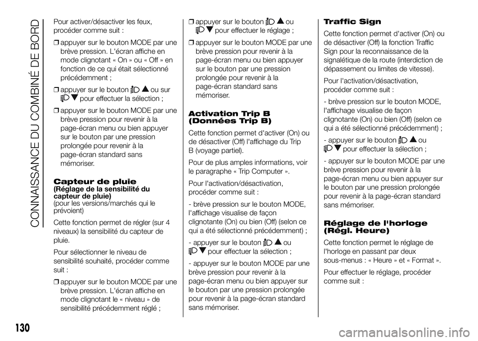 FIAT DUCATO 2016  Notice dentretien (in French) Pour activer/désactiver les feux,
procéder comme suit :
❒appuyer sur le bouton MODE par une
brève pression. L'écran affiche en
mode clignotant « On » ou « Off » en
fonction de ce qui ét