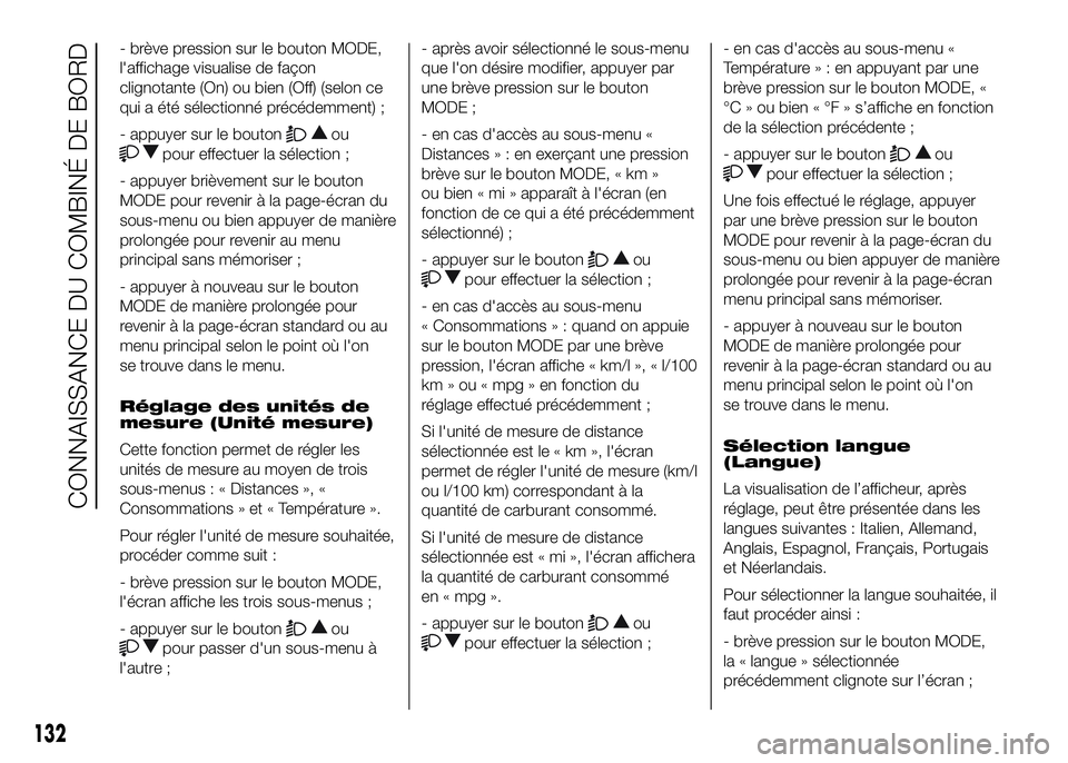 FIAT DUCATO 2016 Notice dentretien (in French) - brève pression sur le bouton MODE,
l'affichage visualise de façon
clignotante (On) ou bien (Off) (selon ce
qui a été sélectionné précédemment) ;
- appuyer sur le bouton
ou
pour effectuer FIAT DUCATO 2016 Notice dentretien (in French) - brève pression sur le bouton MODE,
l'affichage visualise de façon
clignotante (On) ou bien (Off) (selon ce
qui a été sélectionné précédemment) ;
- appuyer sur le bouton
ou
pour effectuer