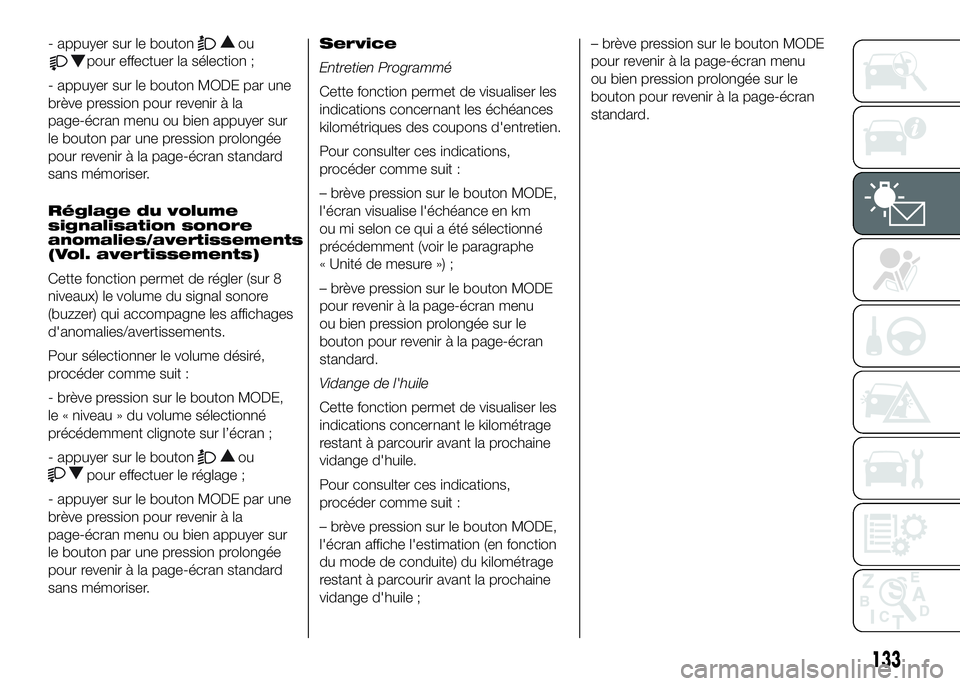 FIAT DUCATO 2016 Notice dentretien (in French) - appuyer sur le boutonou
pour effectuer la sélection ;
- appuyer sur le bouton MODE par une
brève pression pour revenir à la
page-écran menu ou bien appuyer sur
le bouton par une pression prolong FIAT DUCATO 2016 Notice dentretien (in French) - appuyer sur le boutonou
pour effectuer la sélection ;
- appuyer sur le bouton MODE par une
brève pression pour revenir à la
page-écran menu ou bien appuyer sur
le bouton par une pression prolong