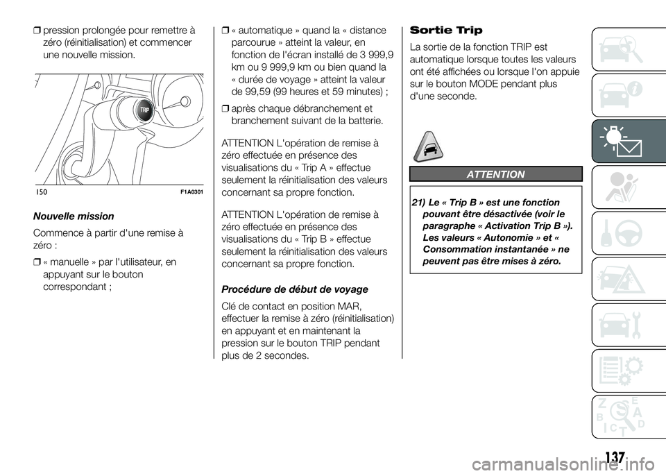 FIAT DUCATO 2016 Notice dentretien (in French) ❒pression prolongée pour remettre à
zéro (réinitialisation) et commencer
une nouvelle mission.
Nouvelle mission
Commence à partir d'une remise à
zéro :
❒« manuelle » par l'utilisa FIAT DUCATO 2016 Notice dentretien (in French) ❒pression prolongée pour remettre à
zéro (réinitialisation) et commencer
une nouvelle mission.
Nouvelle mission
Commence à partir d'une remise à
zéro :
❒« manuelle » par l'utilisa